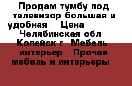 Продам тумбу под телевизор большая и удобная! › Цена ­ 2 000 - Челябинская обл., Копейск г. Мебель, интерьер » Прочая мебель и интерьеры   